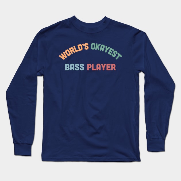 World's Okayest Bass Player - Humorous Bassist Gift Long Sleeve T-Shirt by DankFutura